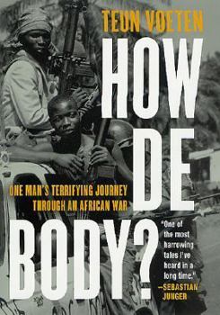 Hardcover How de Body?: One Man's Terrifying Journey Through an African War Book