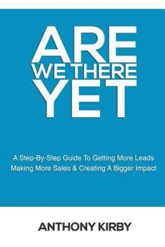 Paperback Are We There Yet: A Step by Step Guide to Getting More Leads, Making More Sales and Creating a Bigger Impact Book