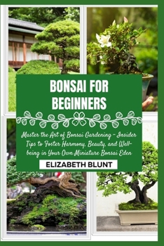 Paperback Bonsai for Beginners: Master the Art of Bonsai Gardening - Insider Tips to Foster Harmony, Beauty, and Well-being in Your Own Miniature Bons Book