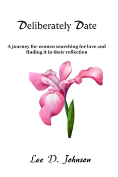 Paperback Deliberately Date: A journey for women searching for love and finding it in their reflection Book