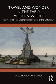 Travel and Wonder in the Early Modern World: Representations, Descriptions and Uses of the Unfamiliar