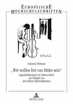 Paperback «Wir Wollen Frei Von Hitler Sein»: Jugendwiderstand Im Dritten Reich Am Beispiel Von Drei Koelner Edelweißpiraten [German] Book