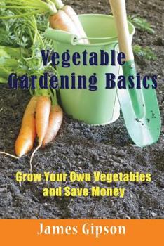 Paperback Vegetable Gardening Basics: Grow Your Own Vegetables and Save Money Book