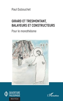 Girard et Tresmontant, balayeurs et constructeurs: Pour le monothéisme (Ouverture Philosophique) (French Edition)