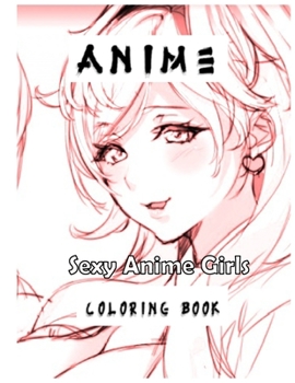 Paperback Sexy Anime Girls Coloring Book: (Sexy Coloring Book) Milfs Coloring Book Stress-Relief Adult Coloring Books Book