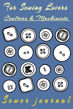 For Sewing Lovers Crafters & Machinists: Sewing fill-in journal/planner/organizer,120pages to fill up with your sewing projects,craft ... in one place!Great gift for a sewing friend!
