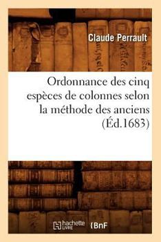 Paperback Ordonnance Des Cinq Espèces de Colonnes Selon La Méthode Des Anciens, (Éd.1683) [French] Book