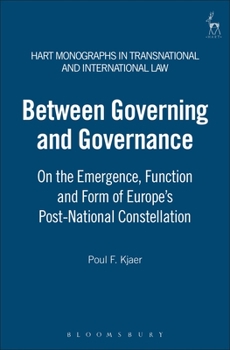 Between Governing and Governance: On the Emergence, Function and Form of Europe's Post-National Constellation - Book  of the Hart Monographs in Transnational and International Law