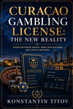 Curaçao Gambling License: The New Reality: Avoid Outdated Advice, Weak Applications, and Costly Mistakes (The Reality of Gambling Licensing)
