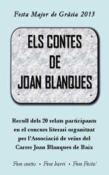 Els contes de Joan Blanques: Recull dels 20 relats participants en el concurs literari de organitzat per l'Associació de veïns del Carrer Joan Blanques de Baix