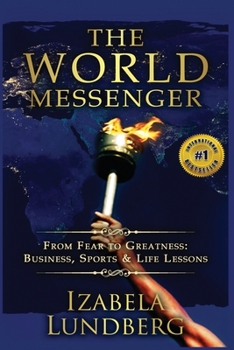 Paperback The World Messenger: From Fear to Greatness: Business, Sports & Life Lessons Book