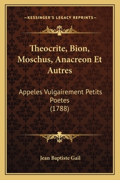 Paperback Theocrite, Bion, Moschus, Anacreon Et Autres: Appeles Vulgairement Petits Poetes (1788) [French] Book
