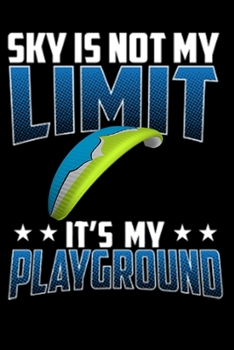 Paperback The Sky Is Not My Limit, It's My Playground: Paramotor pilot logbook, Powered Paragliding logbook for flights, paramotor logbook Book