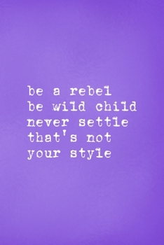 Paperback Be A Rebel Be Wild Child Never Settle That's Not Your Style: All Purpose 6x9 Blank Lined Notebook Journal Way Better Than A Card Trendy Unique Gift Pu Book