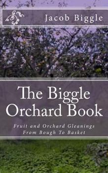 Paperback The Biggle Orchard Book: Fruit and Orchard Gleanings From Bough To Basket Book