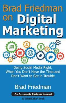 Paperback Brad Friedman on Digital Marketing: Doing Social Media Right, When You Don't Have the Time and Don't Want to Get in Trouble Book
