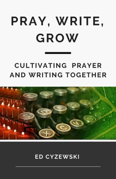 Paperback Pray, Write, Grow: Cultivating Prayer and Writing Together Book