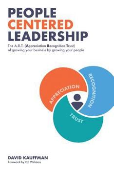 People Centered Leadership: The A.R.T. (Appreciation Recognition Trust) of growing your business by growing your people