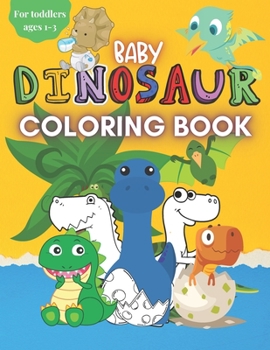 Paperback Baby Dinosaur Coloring Book for Toddlers Ages 1-3: A Cute Coloring Book with Big Pictures and Simple Designs for Toddlers, Boys & Girls Book