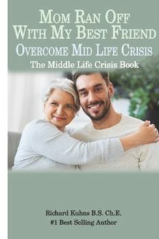 Mom Ran Off With My Best Friend: The Mid Life Crisis Handbook