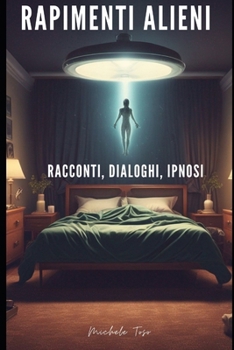 RAPIMENTI ALIENI: RACCONTI, DIALOGHI, IPNOSI (Italian Edition)