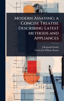 Modern Assaying; a Concise Treatise Describing Latest Methods and Appliances