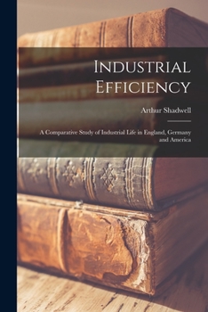 Paperback Industrial Efficiency: A Comparative Study of Industrial Life in England, Germany and America Book