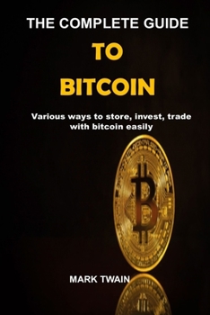 Paperback The complete Guide To Bitcoin: various ways to store, invest, trade with bitcoin easily Book