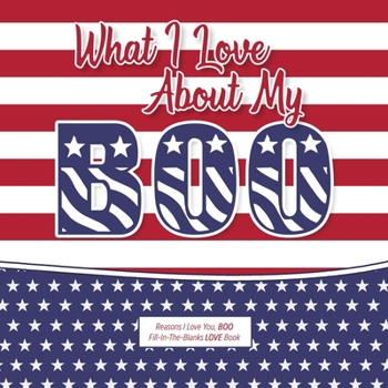 Paperback What I Love About My Boo: Reasons I love you, BOO - Fill in the blanks LOVE book (American flag) Book