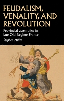 Hardcover Feudalism, Venality, and Revolution: Provincial Assemblies in Late-Old Regime France Book