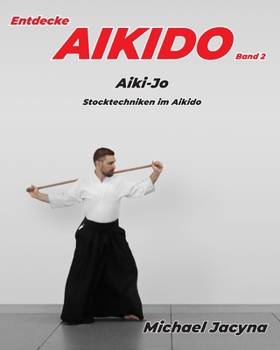 Paperback Entdecke AIKIDO Band 2: Aiki-Jo Stocktechniken im Aikido [German] Book