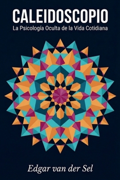 Caleidoscopio: La Psicologia Oculta de la Vida Cotidiana (Spanish Edition)