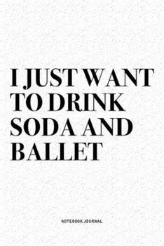 Paperback I Just Want To Drink Soda And Ballet: A 6x9 Inch Diary Notebook Journal With A Bold Text Font Slogan On A Matte Cover and 120 Blank Lined Pages Makes Book
