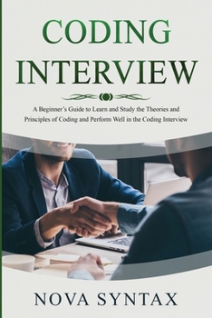 Paperback Coding Interview: A Beginner's Guide to Learn and Study the Theories and Principles of Coding and Perform Well in the Coding Interview Book