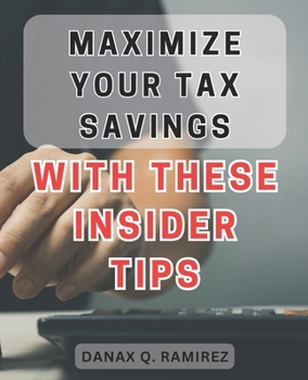 Paperback Maximize your tax savings with these insider tips: Unlock hidden ways to save money on taxes using expert strategies from industry insiders Book