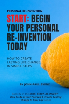 Paperback Start: Begin Your Personal Re-Invention Today: How To Create Lasting Life Change In Simple Steps Book