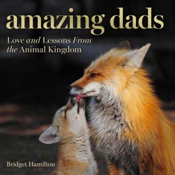Hardcover Amazing Dads: Love and Lessons from the Animal Kingdom Book