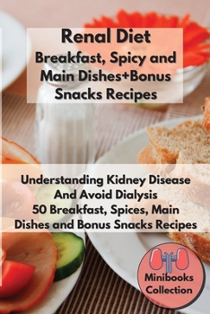 Paperback Renal Diet Breakfast, Spices and Main Dishes + Bonus Snacks Recipes: Understanding Kidney Disease and Avoid Dialysis. 50 Breakfast, Spice, Main Dishes Book