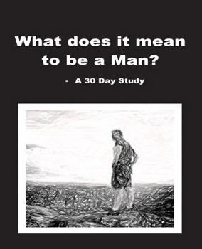 Paperback What does it mean to be a Man?: A 30 Day Study Book