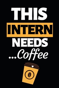 Paperback This Intern Need Coffee: Funny Intern Notebook/Journal (6 X 9) Best Gift For College Students Book