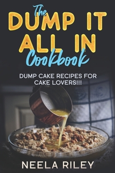 Paperback The ''Dump It All In'' Cookbook!: Dump Cake Recipes for Cake Lovers!!! Book