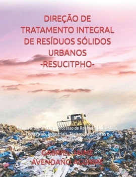DIREÇÃO DE TRATAMENTO INTEGRAL DE RESÍDUOS SÓLIDOS URBANOS. -RESUCITPHO-: Planta Integral para o processo de Resíduos Doméstica, Comerciais, ... e Hospitalares. (Portuguese Edition)