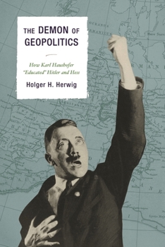 Hardcover Demon of Geopolitics: How Karl Haushofer "Educated" Hitler and Hess Book