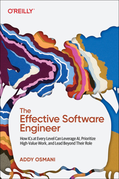 Paperback The Effective Software Engineer: How ICS at Every Level Can Leverage Ai, Prioritize High-Value Work, and Lead Beyond Their Role Book