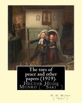 Paperback The toys of peace and other papers (1919). By: H. H. Munro ( "Saki" ): Hector Hugh Munro (18 December 1870 - 14 November 1916), better known by the pe Book