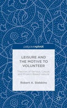 Hardcover Leisure and the Motive to Volunteer: Theories of Serious, Casual, and Project-Based Leisure Book