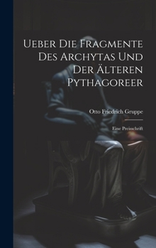 Hardcover Ueber Die Fragmente Des Archytas Und Der Älteren Pythagoreer: Eine Preisschrift [German] Book