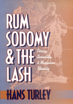 Paperback Rum, Sodomy and the Lash: Piracy, Sexuality, and Masculine Identity Book