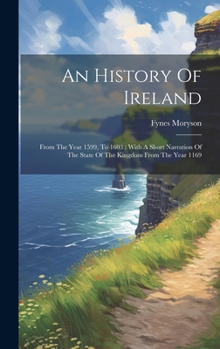 Hardcover An History Of Ireland: From The Year 1599, To 1603: With A Short Narration Of The State Of The Kingdom From The Year 1169 [Afrikaans] Book