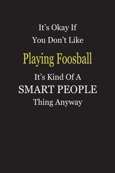 Paperback It's Okay If You Don't Like Playing Foosball It's Kind Of A Smart People Thing Anyway: Blank Lined Notebook Journal Gift Idea Book